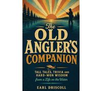The Old Angler's Companion: Tall Tales, Trivia and Hard-Won Wisdom from a Life on the Water
