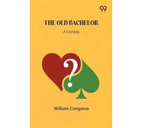 The Old Bachelor A Comedy