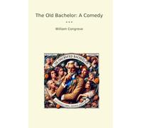The Old Bachelor: A Comedy (Classic Books)