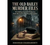 The Old Bailey Murder Files : 30 Chilling True Crime Stories from the Court That Shaped London: A Gripping Historical True Crime Journey Through ... Murder Cases (Real Cases That Still Haunt Us)