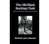 The Old Black Rocking Chair: Johnson and Sanders family history of East Tennessee