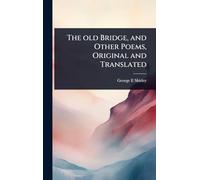 The old Bridge, and Other Poems, Original and Translated