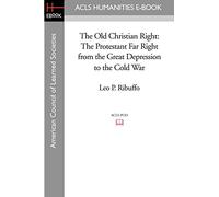 The Old Christian Right: The Protestant Far Right from the Great Depression to the Cold War (ACLS History E-book Project)