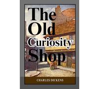 The Old Curiosity Shop: A Classic Victorian Novel of Tragedy, Hope, and the Battle Between Good and Evil