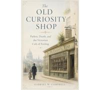 The Old Curiosity Shop: Pathos, Death, and the Victorian Cult of Feeling