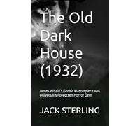 The Old Dark House (1932): James Whale’s Gothic Masterpiece and Universal’s Forgotten Horror Gem (MOVIE GUIDES AND REVIEWS)