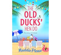 The Old Ducks' Hen Do: A laugh-out-loud, feel good read from #1 bestselling author Maddie Please