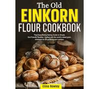 The Old Einkorn Flour Cookbook: The Clean-Eating Baking Guide to Simple, Gut-Friendly Recipes. Crafted with the world's oldest grain, cherished for its simplicity and nutrition