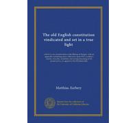The old English constitution vindicated and set in a true light: offer'd to the consideration of the Bishop of Bangor, with an appendix containing ... or, appeal to the Christian laity