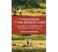 The Old Faith and the Russian Land: A Historical Ethnography of Ethics in the Urals (Culture and Society After Socialism)
