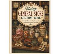 The Old Fashioned General Store Coloring Book: Nostalgic Country Shop Scenes, Old-Fashioned Goods, Candy Jars, Sewing Notions, Games, Hardware, and More