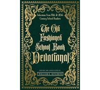 THE OLD FASHIONED SCHOOL BOOK DEVOTIONAL: A Compendium of Christian Devotional Readings Taken from Nineteenth and Early Twentieth Century American Public School Readers