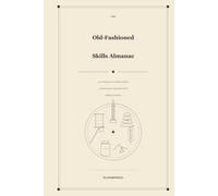 The Old-Fashioned Skills Almanac: 100+ Forgotten Arts of Home, Hearth, Garden & Hand - Timeless Know-How and Self-Reliance Worth Keeping and Giving