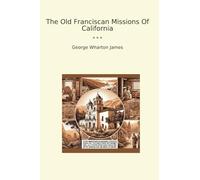 The Old Franciscan Missions Of California (Classic Books)