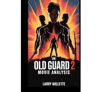THE OLD GUARD 2 MOVIE ANALYSIS: Breaking Down the Sequel’s Plot, Characters, and Cultural Relevance in Today’s World (Movie Breakdown Chronicles)