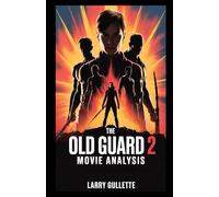 THE OLD GUARD 2 MOVIE ANALYSIS: Breaking Down the Sequel’s Plot, Characters, and Cultural Relevance in Today’s World (Movie Breakdown Chronicles)