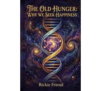 The Old Hunger: Why We Seek Happiness: How Ancient Instincts Shape Our Search for Joy