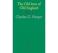 The Old Inns of Old England: A Picturesque Account of the Ancient and Storied Hostelries of Our Own Country