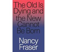 The Old Is Dying and the New Cannot Be Born: From Progressive Neoliberalism to Trump and Beyond