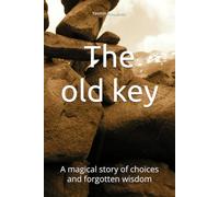 The old key: A magical story of choices and forgotten wisdom