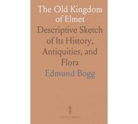The Old Kingdom of Elmet: Descriptive Sketch of Its History, Antiquities, and Flora