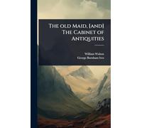 The old Maid, [and] The Cabinet of Antiquities