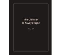 The Old Man Is Always Right: Funny Elegant Blank Lined Journal For Dad, School, Office, Friends and Personal Reflection | Gift | College Ruled | For ... and Creativity | 120 Pages 8.5x11 inches