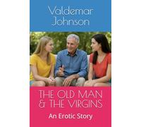 THE OLD MAN& THE VIRGINS: An Erotic Story