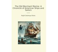 The Old Merchant Marine: A Chronicle of American Ships and Sailors (Classic Books)