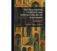 The Old Mission Churches and Historic Houses of California: Their History, Architecture, Art and Lore