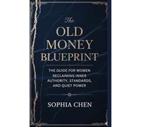 The Old Money Blueprint: A Foundational Book for Women Cultivating Inner Wealth, Standards & Quiet Power (Old Money Quiet Luxury)