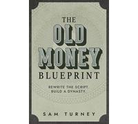 The Old Money Blueprint: Rewrite the Script. Build a Dynasty.