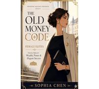 THE OLD MONEY CODE: FEMALE ELITES: Timeless Rules for Wealth, Power & Elegant Success (Old Money Quiet Luxury)
