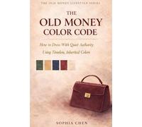 The Old Money Color Code: How to Dress With Quiet Authority Using Timeless, Inherited Colors (Old Money Lifestyle)