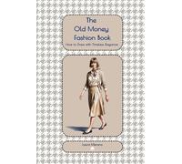 The Old Money Fashion Book: How to Dress with Timeless Elegance