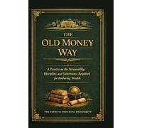 The Old Money Way: Converting New money to Old money By a Gentleman of Finance and the Old Traditions of Capital (The Lost Finance Library)