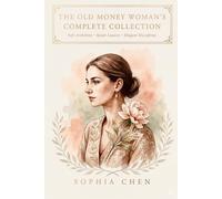 The Old Money Woman's Complete Collection: Soft Ambition • Quiet Luxury • Elegant Discipline (Old Money Quiet Luxury)