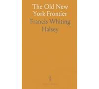 The Old New York Frontier: Its Wars With Indians and Tories, Its Missionary Schools, Pioneers and Land Titles, 1614-1800