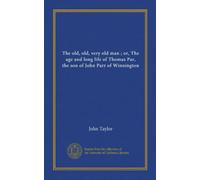 The old, old, very old man ; or, The age and long life of Thomas Par, the son of John Parr of Winnington