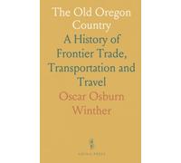 The Old Oregon Country: A History of Frontier Trade, Transportation and Travel