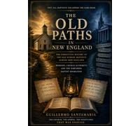 THE OLD PATHS IN NEW ENGLAND The Forgotten History of the Old School Baptists Across New England Missions, Church Authority, and the Northern Baptist Separation