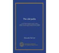 The old paths: or, The Talmud tested by Scripture ; being a comparison of the principles and doctrines of modern Judaism, with the religion of Moses and the prophets