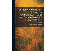 The Old Planters of Beverly in Massachusetts and the Thousand Acre Grant of 1635