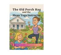 The Old Porch Hag and the Mean Yoga Instructor: Coloring and Activity Book