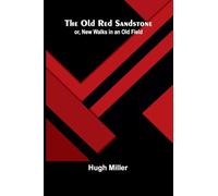 The Old Red Sandstone; or, New Walks in an Old Field