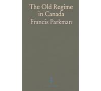 The Old Regime in Canada: Archival insights into New France’s politics, church, and settlement