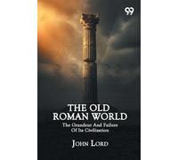 The Old Roman World: The Grandeur And Failure Of Its Civilization