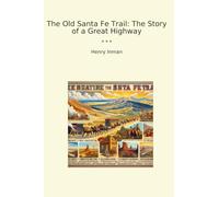The Old Santa Fe Trail: The Story of a Great Highway (Classic Books)