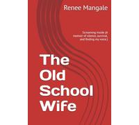 The Old School Wife: Screaming Inside (A memoir of silence, survival, and finding my voice.)