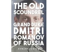 The Old Scoundrel: Grand Duke Dmitri Romanov of Russia